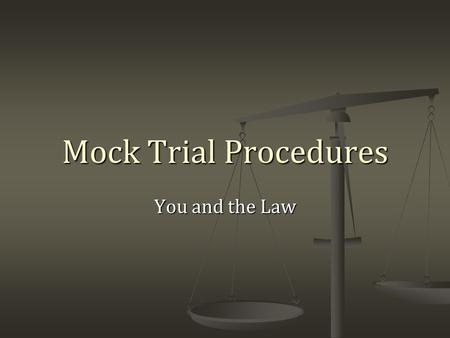 Mock Trial Procedures You and the Law. There are 2 sides: Prosecution Prosecution Responsible for proving beyond a reasonable doubt that the accused committed.