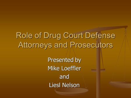 Role of Drug Court Defense Attorneys and Prosecutors Presented by Mike Loeffler and Liesl Nelson.