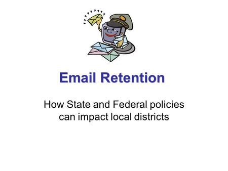Email Retention How State and Federal policies can impact local districts.