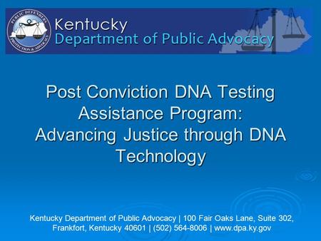 Kentucky Department of Public Advocacy | 100 Fair Oaks Lane, Suite 302, Frankfort, Kentucky 40601 | (502) 564-8006 | www.dpa.ky.gov Post Conviction DNA.