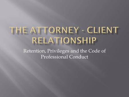 Retention, Privileges and the Code of Professional Conduct.