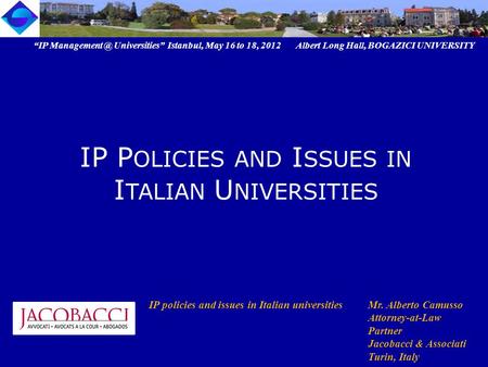 “IP Universities” Istanbul, May 16 to 18, 2012 Albert Long Hall, BOGAZICI UNIVERSITY IP policies and issues in Italian universitiesMr. Alberto.