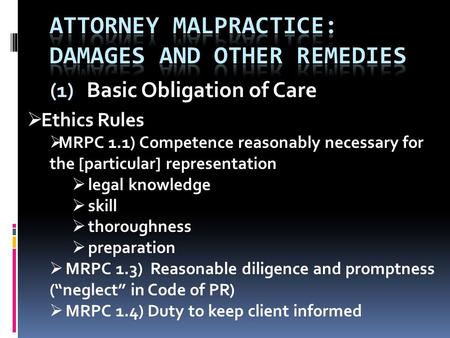 (1) Basic Obligation of Care  Ethics Rules  MRPC 1.1) Competence reasonably necessary for the [particular] representation  legal knowledge  skill 
