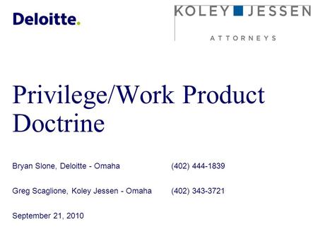 Bryan Slone, Deloitte - Omaha(402) 444-1839 Greg Scaglione, Koley Jessen - Omaha(402) 343-3721 September 21, 2010 Privilege/Work Product Doctrine.