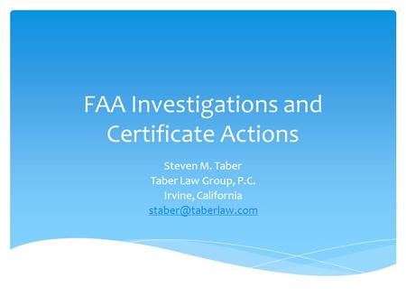 FAA Investigations and Certificate Actions Steven M. Taber Taber Law Group, P.C. Irvine, California