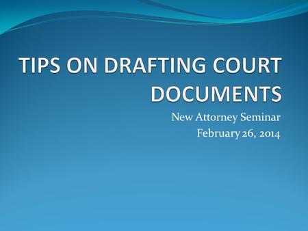 New Attorney Seminar February 26, 2014. OVERVIEW OF PRESENTATION Documents generally Notices of Hearings Motions Proposed Orders.