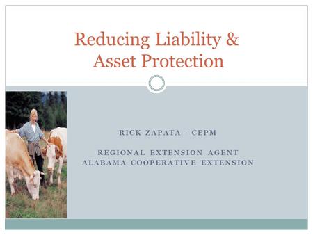RICK ZAPATA - CEPM REGIONAL EXTENSION AGENT ALABAMA COOPERATIVE EXTENSION Reducing Liability & Asset Protection.