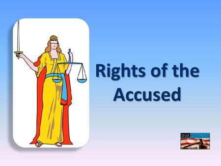 Rights of the Accused. 5-6-8 14 th – Amendment Presumption of innocence Presumption of innocence Manzanar –one of our big failings Reasonable doubt Reasonable.