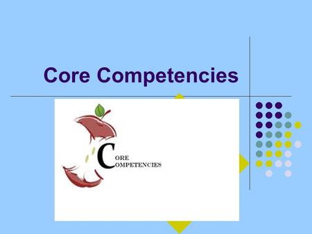 Core Competencies. OBJECTIVES Recognize key core competencies Identify the relationship between core competencies and best practices.