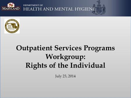 Outpatient Services Programs Workgroup: Rights of the Individual July 23, 2014.