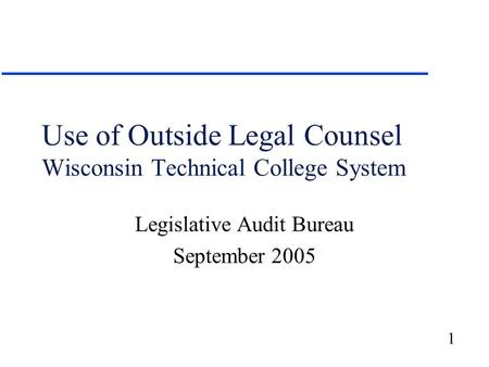 1 Use of Outside Legal Counsel Wisconsin Technical College System Legislative Audit Bureau September 2005.