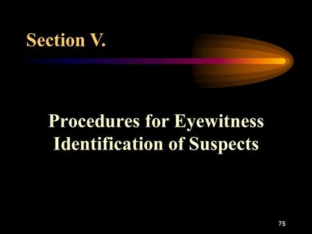 75 Procedures for Eyewitness Identification of Suspects Section V.