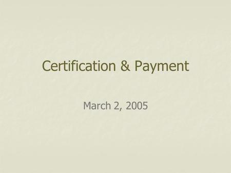 Certification & Payment March 2, 2005. Outline Rules of Payment Certification and Payment by Program Documentation Cost Analysis Spreadsheet.