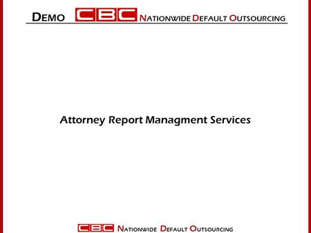 N ATIONWIDE D EFAULT O UTSOURCING Attorney Report Managment Services D EMO N ATIONWIDE D EFAULT O UTSOURCING.