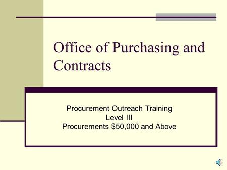 Office of Purchasing and Contracts Procurement Outreach Training Level III Procurements $50,000 and Above.