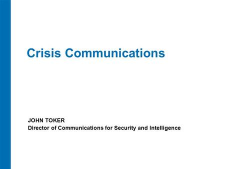 Crisis Communications JOHN TOKER Director of Communications for Security and Intelligence.