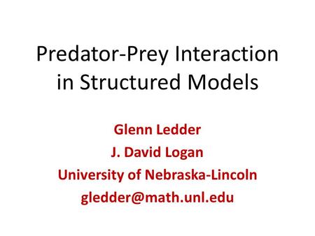 Predator-Prey Interaction in Structured Models Glenn Ledder J. David Logan University of Nebraska-Lincoln