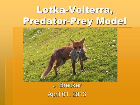 Lotka-Volterra, Predator-Prey Model J. Brecker April 01, 2013.