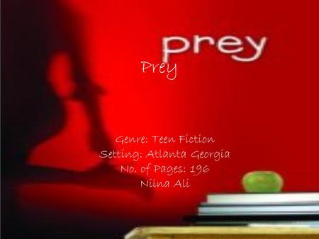Prey Genre: Teen Fiction Setting: Atlanta Georgia No. of Pages: 196 Niina Ali.