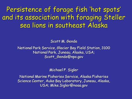 Persistence of forage fish ‘hot spots’ and its association with foraging Steller sea lions in southeast Alaska Scott M. Gende National Park Service, Glacier.