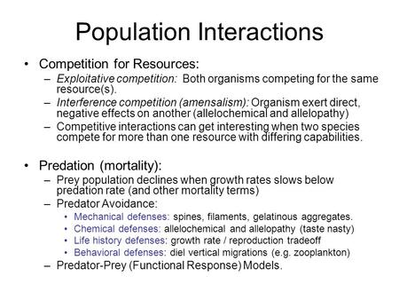 Population Interactions Competition for Resources: –Exploitative competition: Both organisms competing for the same resource(s). –Interference competition.