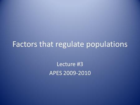 Factors that regulate populations Lecture #3 APES 2009-2010.