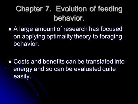 Chapter 7. Evolution of feeding behavior. A large amount of research has focused on applying optimality theory to foraging behavior. A large amount of.