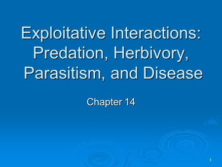 Exploitative Interactions: Predation, Herbivory, Parasitism, and Disease Chapter 14.