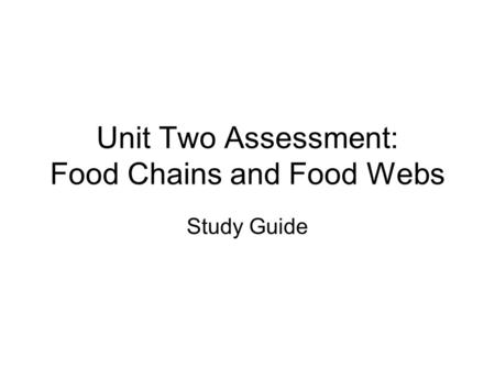 Unit Two Assessment: Food Chains and Food Webs Study Guide.