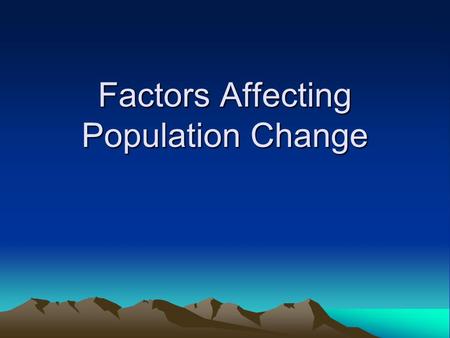 Factors Affecting Population Change. Are you Dense…ity-Dependent? There are a variety of factors that can cause a population to change in some manner.