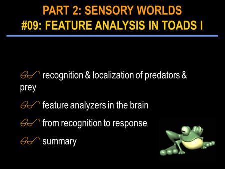 $ recognition & localization of predators & prey $ feature analyzers in the brain $ from recognition to response $ summary PART 2: SENSORY WORLDS #09: