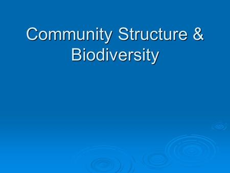 Community Structure & Biodiversity. Community  All the populations that live together in a habitat  Type of habitat shapes a community’s structure.