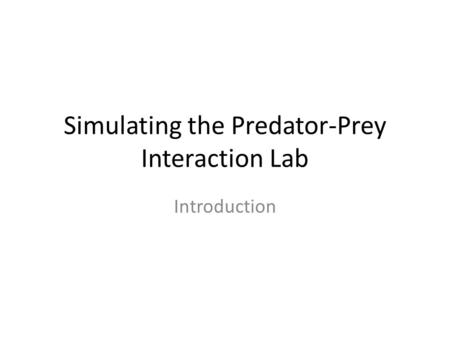 Simulating the Predator-Prey Interaction Lab Introduction.