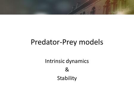Predator-Prey models Intrinsic dynamics & Stability.