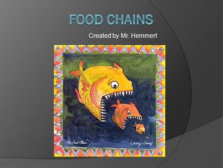 Created by Mr. Hemmert. Science ALCOS  L5.3 Tracing the flow of energy through a food chain Example: producer, first-level consumer, second-level consumer,