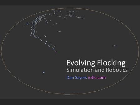 Evolving Flocking Simulation and Robotics Dan Sayers iotic.com.