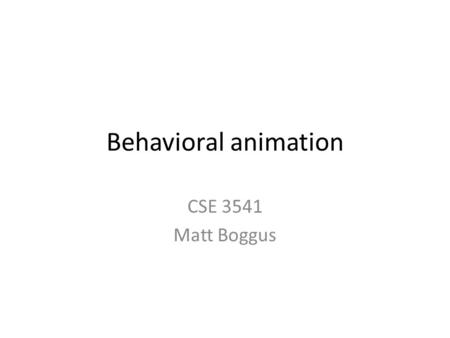 Behavioral animation CSE 3541 Matt Boggus. Material recap and trajectory Geometric – Artist specifies translation and rotation over time Physically based.