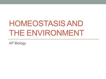 HOMEOSTASIS AND THE ENVIRONMENT AP Biology. Homeostasis and the Environment So far, we have looked at how homeostasis controls and regulates our bodies.