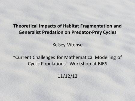 Theoretical Impacts of Habitat Fragmentation and Generalist Predation on Predator-Prey Cycles Kelsey Vitense “Current Challenges for Mathematical Modelling.