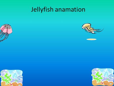 Jellyfish anamation. Jellyfish animation Jellyfish can be poisonous. They can come in any shape or size. You can see right through them. If.