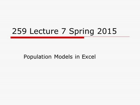 259 Lecture 7 Spring 2015 Population Models in Excel.