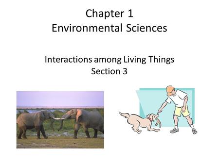 Chapter 1 Environmental Sciences Interactions among Living Things Section 3.