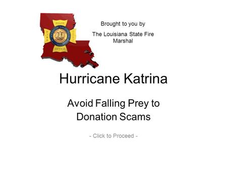 Hurricane Katrina Avoid Falling Prey to Donation Scams - Click to Proceed - Brought to you by The Louisiana State Fire Marshal.