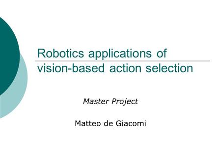 Robotics applications of vision-based action selection Master Project Matteo de Giacomi.