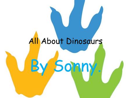 All About Dinosaurs By Sonny.. This book is all about dinosaurs.
