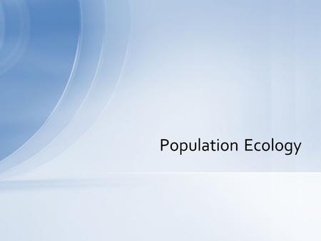 Population Ecology. Dynamics of species’ populations Interaction of populations with environment Population Ecology.