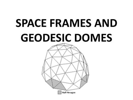 SPACE FRAMES AND GEODESIC DOMES. Objectives: 1.Students will be exposed to the concepts of point, line, plane and dimensions in relationship to the triangle.