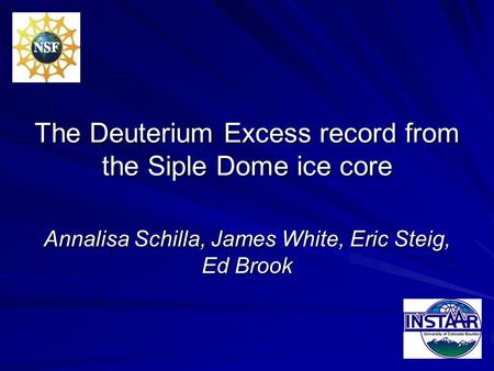 The Deuterium Excess record from the Siple Dome ice core Annalisa Schilla, James White, Eric Steig, Ed Brook.