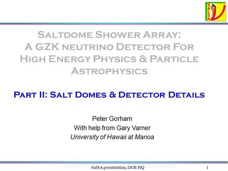 SalSA presentation, DOE HQ1 Saltdome Shower Array: A GZK neutrino Detector For High Energy Physics & Particle Astrophysics Part II: Salt Domes & Detector.
