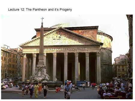 Lecture 12: The Pantheon and it’s Progeny. Built: 120-126 AD under Emperor Hadrian Foundation: 24' thick at base and steps to 21' at ground level Rotunda: